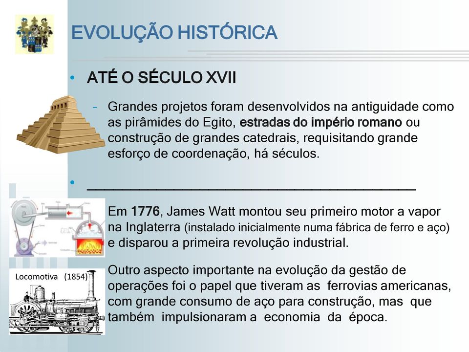 Em 1776, James Watt montou seu primeiro motor a vapor na Inglaterra (instalado inicialmente numa fábrica de ferro e aço) e disparou a primeira revolução