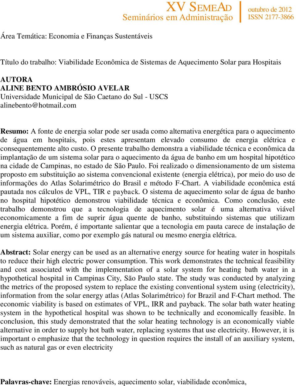 com Resumo: A fonte de energia solar pode ser usada como alternativa energética para o aquecimento de água em hospitais, pois estes apresentam elevado consumo de energia elétrica e consequentemente