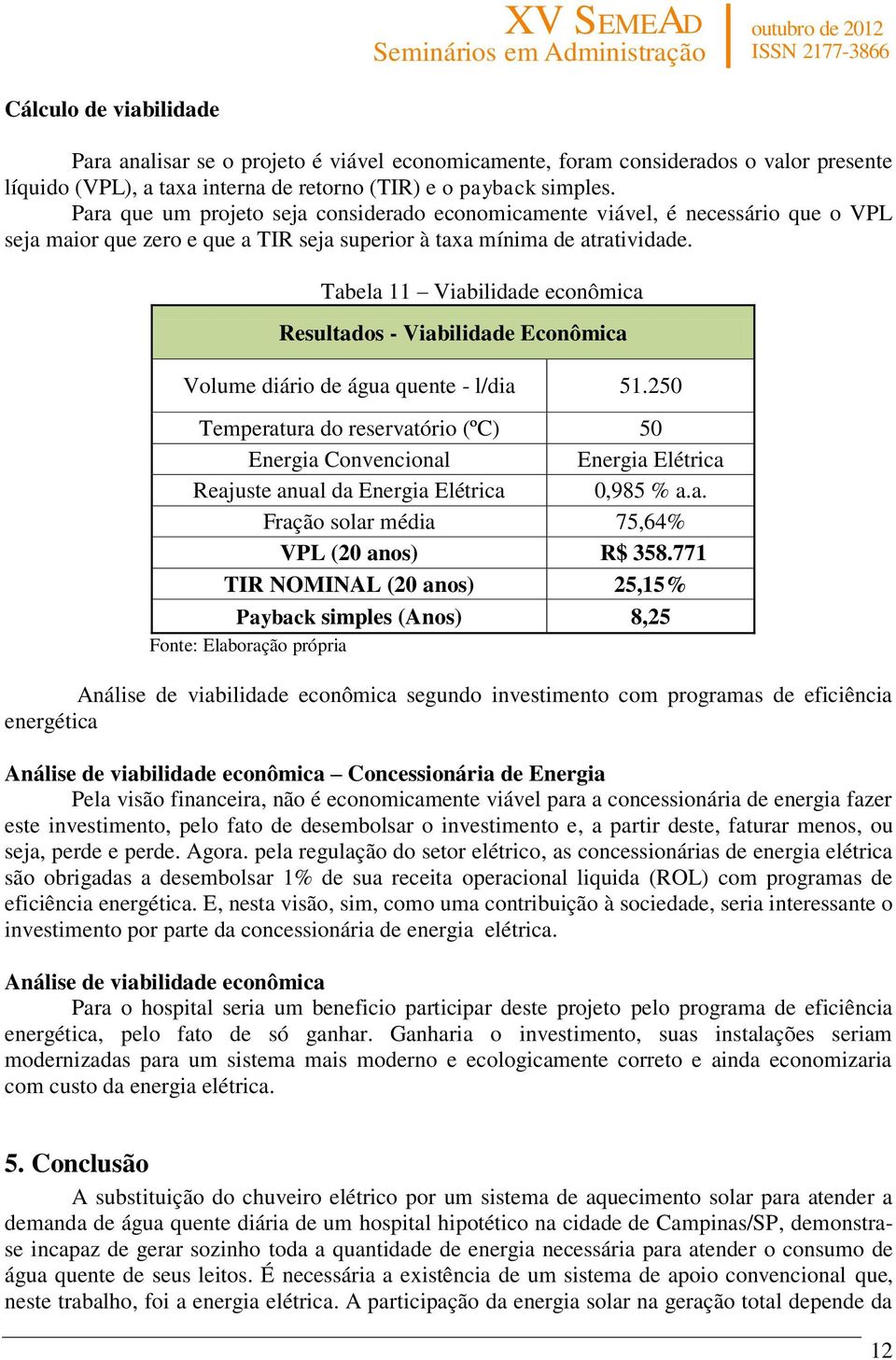 Tabela 11 Viabilidade econômica Resultados - Viabilidade Econômica Volume diário de água quente - l/dia 51.