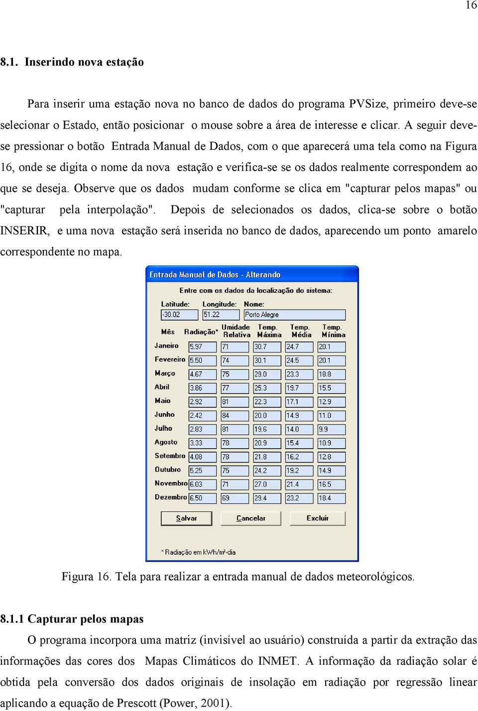 que se deseja. Observe que os dados mudam conforme se clica em "capturar pelos mapas" ou "capturar pela interpolação".