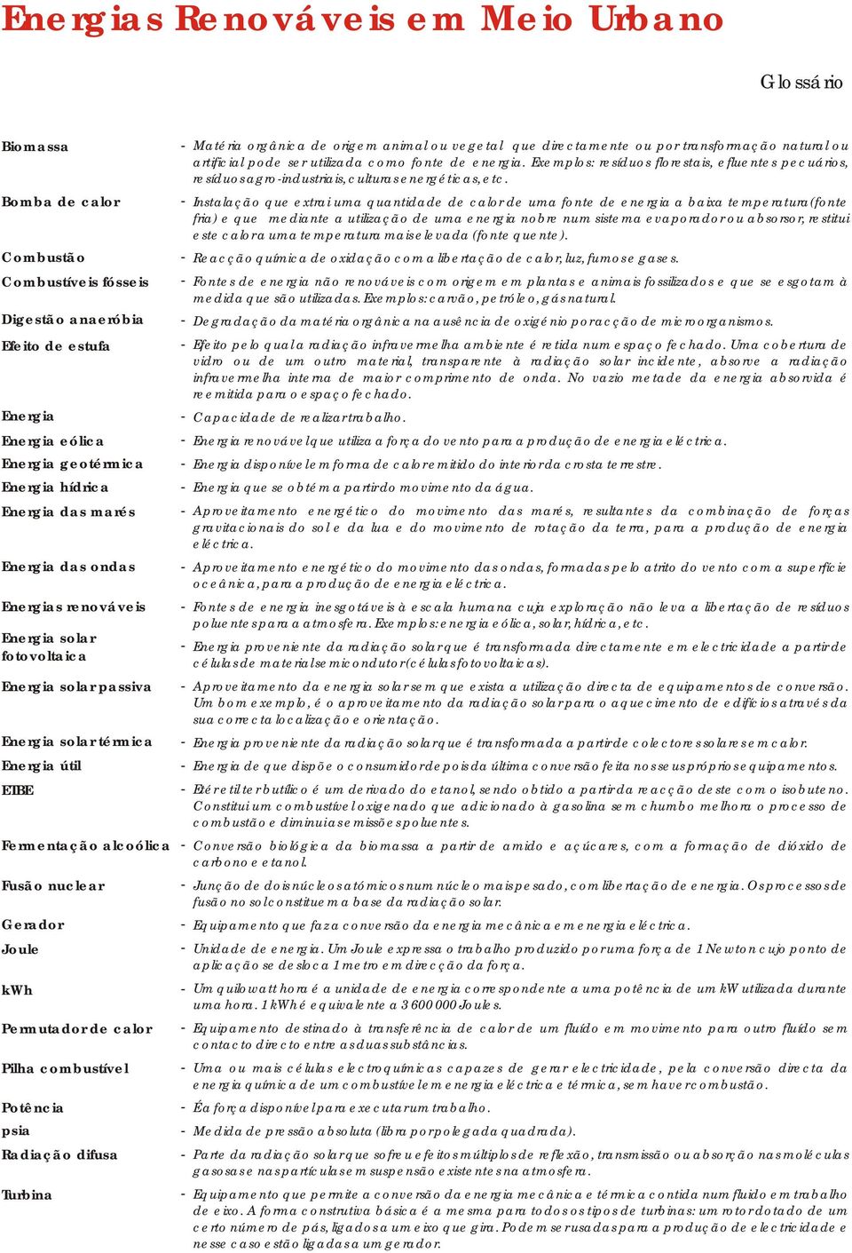 kwh - Permutador de calor - Pilha combustível - Potência - psia - Radiação difusa - Turbina - - Matéria orgânica de origem animal ou vegetal que directamente ou por transformação natural ou