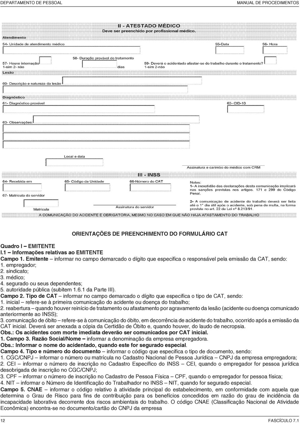 autoridade pública (subitem 1.6.1 da Parte III). Campo 2. Tipo de CAT informar no campo demarcado o dígito que especifica o tipo de CAT, sendo: 1.