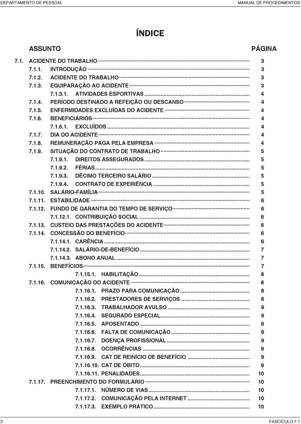 REMUNERAÇÃO PAGA PELA EMPRESA 4 7.1.9. SITUAÇÃO DO CONTRATO DE TRABALHO 5 7.1.9.1. DIREITOS ASSEGURADOS... 5 7.1.9.2. FÉRIAS... 5 7.1.9.3. DÉCIMO TERCEIRO SALÁRIO... 5 7.1.9.4. CONTRATO DE EXPERIÊNCIA.