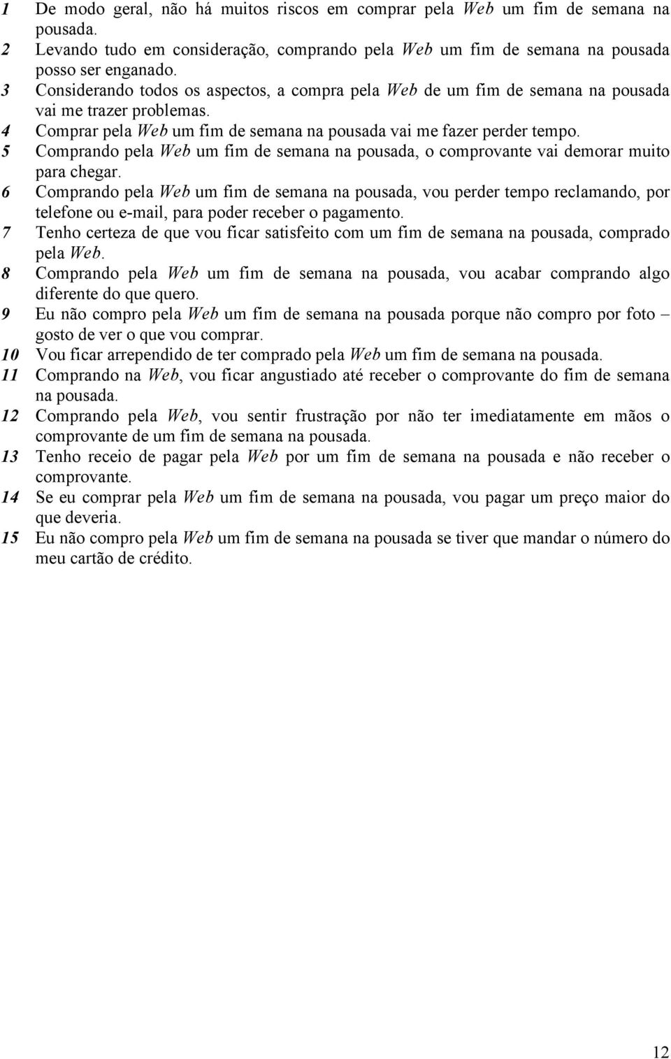 5 Comprando pela Web um fim de semana na pousada, o comprovante vai demorar muito para chegar.