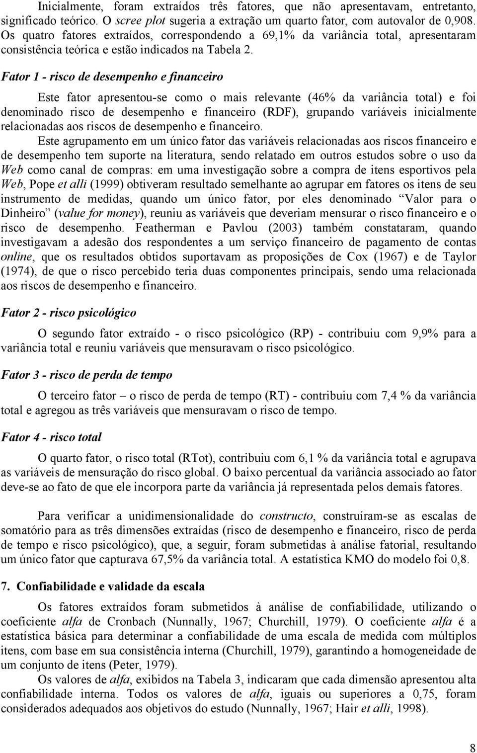 Fator 1 - risco de desempenho e financeiro Este fator apresentou-se como o mais relevante (46% da variância total) e foi denominado risco de desempenho e financeiro (RDF), grupando variáveis