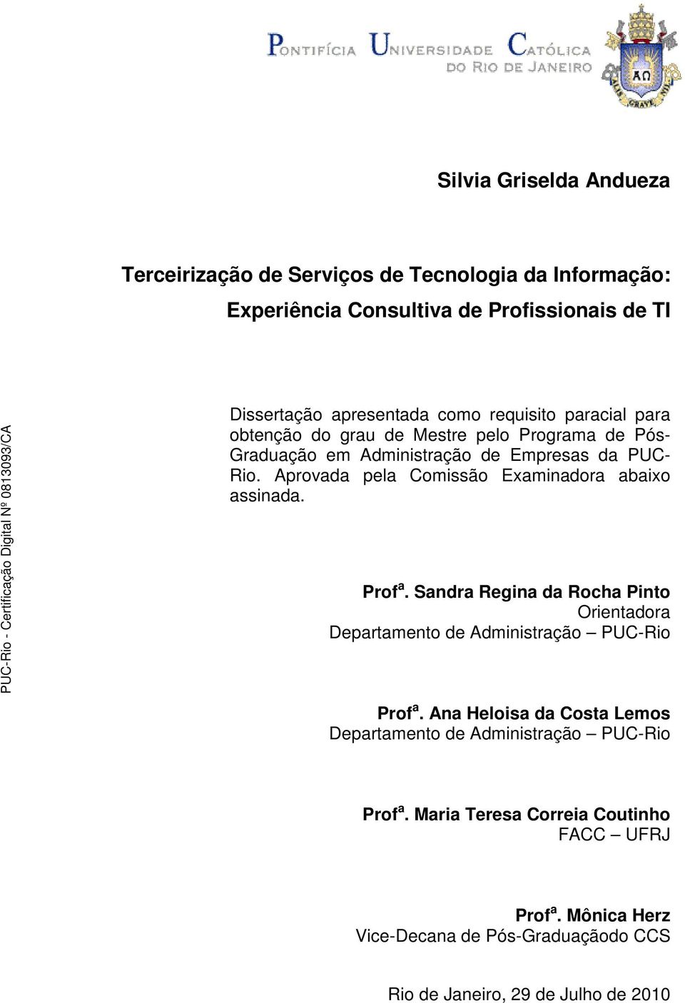 Aprovada pela Comissão Examinadora abaixo assinada. Prof a. Sandra Regina da Rocha Pinto Orientadora Departamento de Administração PUC-Rio Prof a.