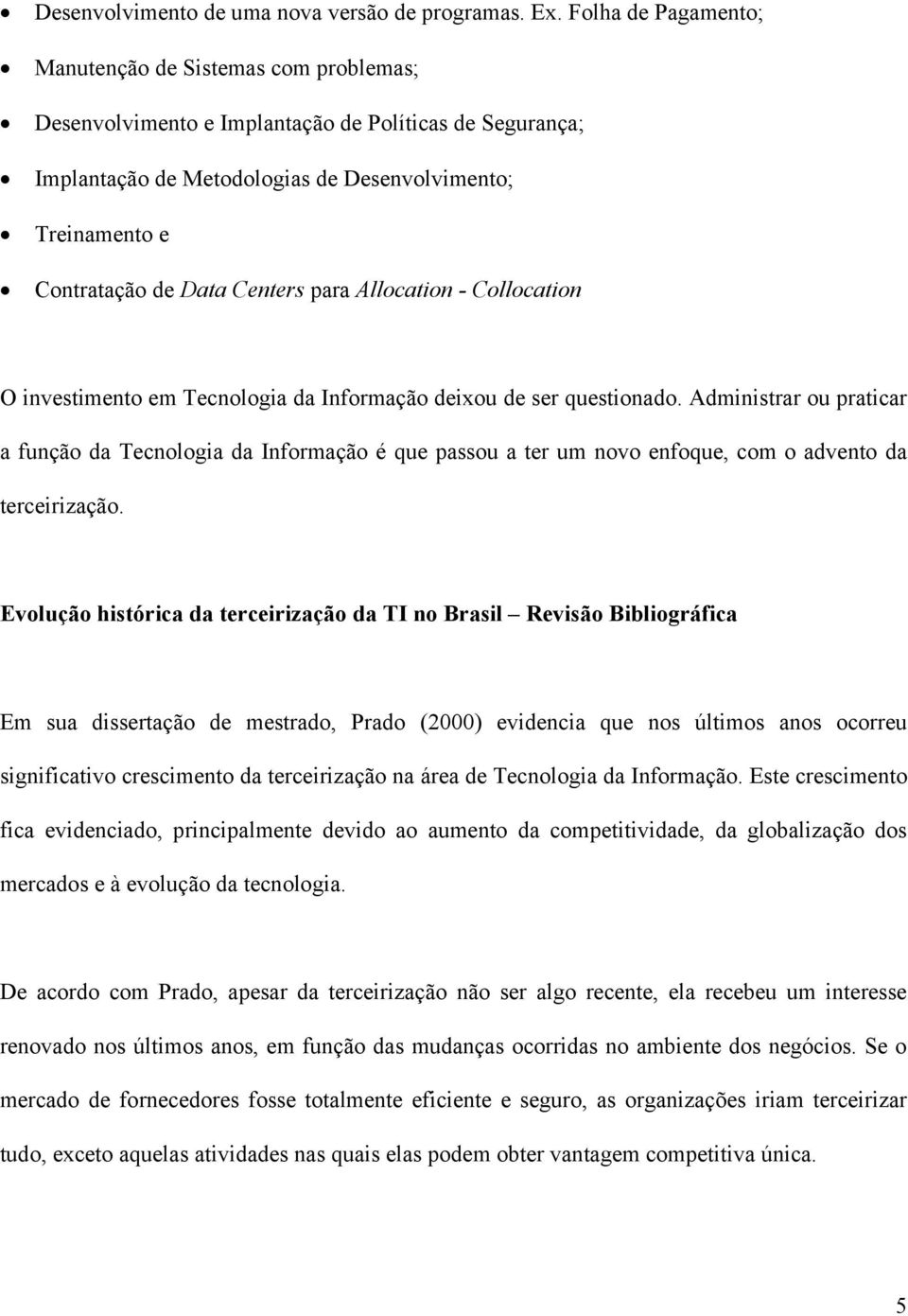 Centers para Allocation - Collocation O investimento em Tecnologia da Informação deixou de ser questionado.