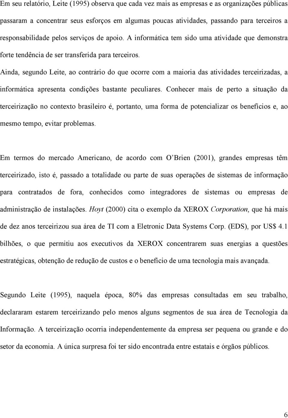 Ainda, segundo Leite, ao contrário do que ocorre com a maioria das atividades terceirizadas, a informática apresenta condições bastante peculiares.