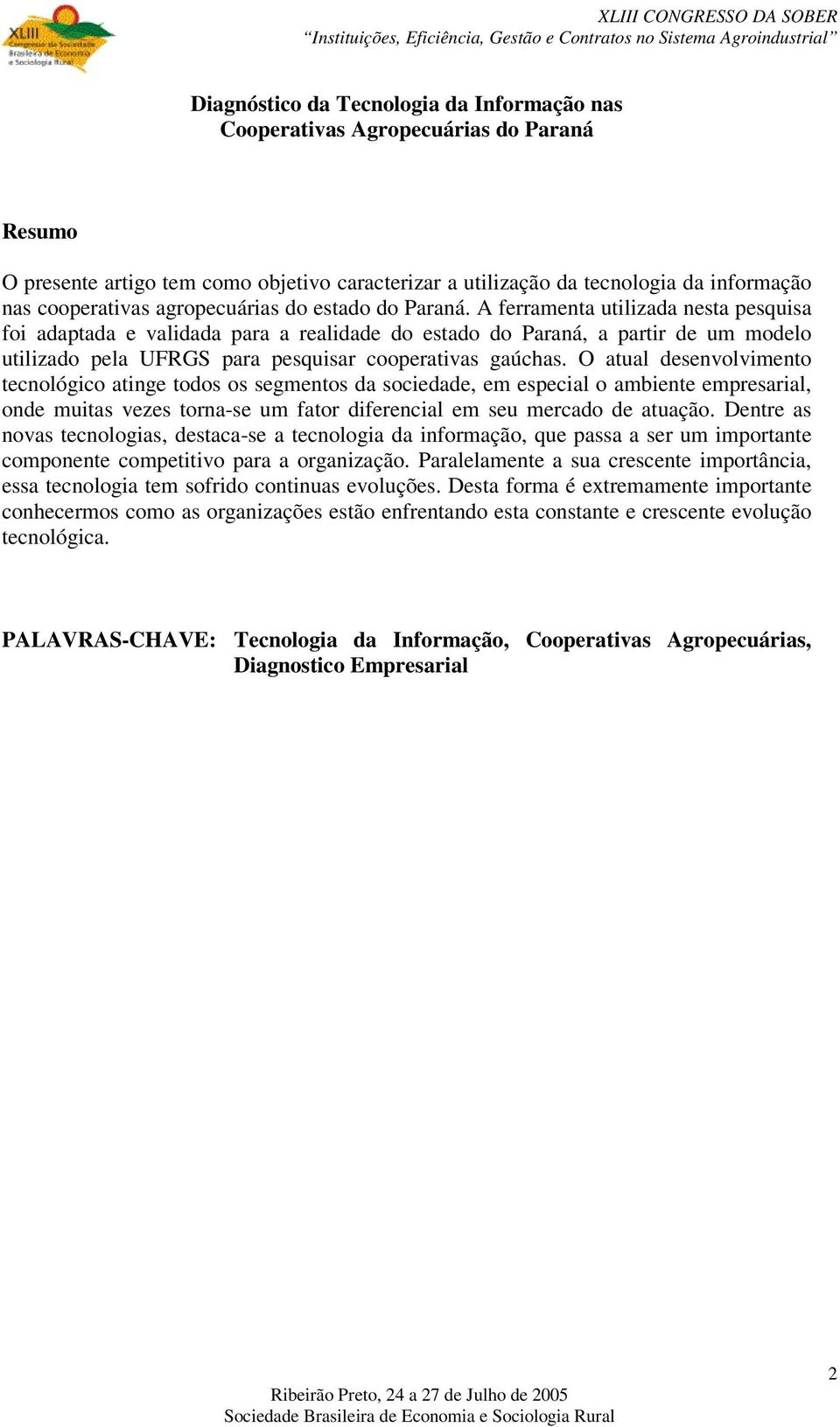 A ferramenta utilizada nesta pesquisa foi adaptada e validada para a realidade do estado do Paraná, a partir de um modelo utilizado pela UFRGS para pesquisar cooperativas gaúchas.