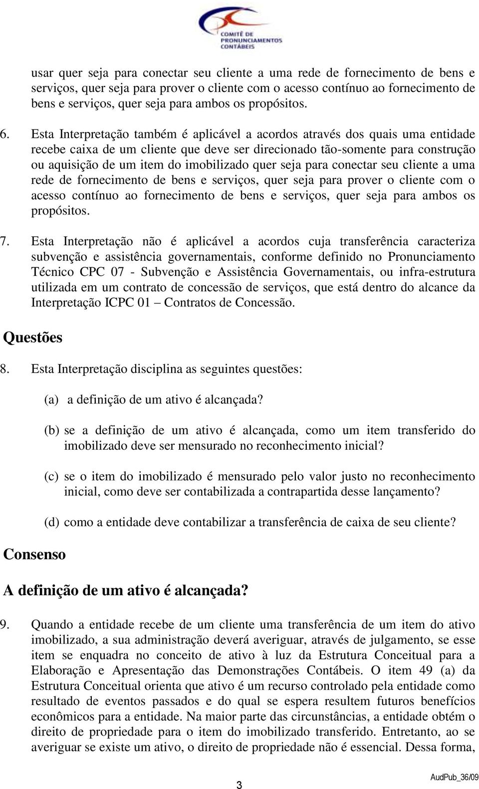 Esta Interpretação também é aplicável a acordos através dos quais uma entidade recebe caixa de um cliente que deve ser direcionado tão-somente para construção ou aquisição de um item do imobilizado