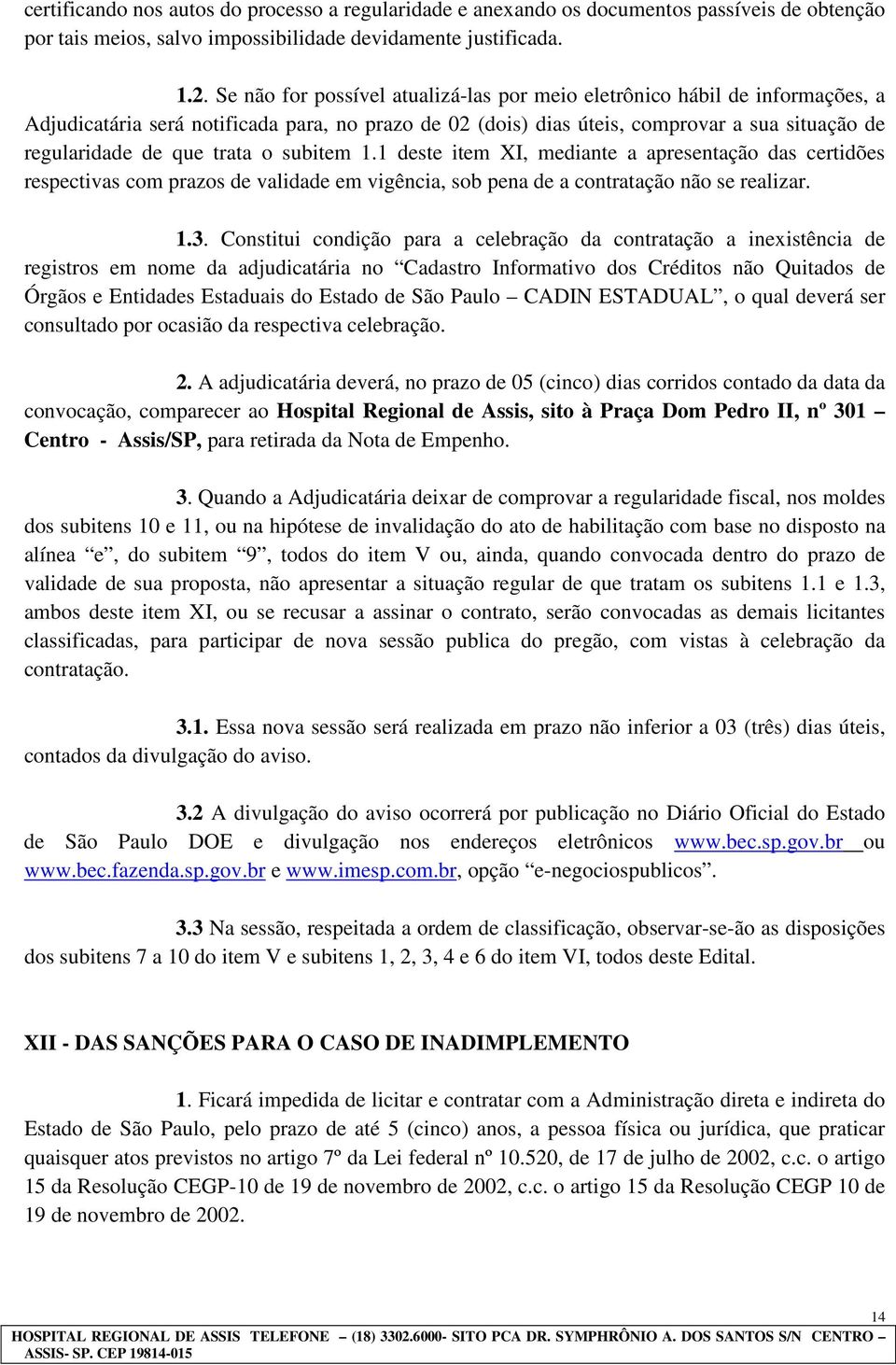 trata o subitem 1.1 deste item XI, mediante a apresentação das certidões respectivas com prazos de validade em vigência, sob pena de a contratação não se realizar. 1.3.