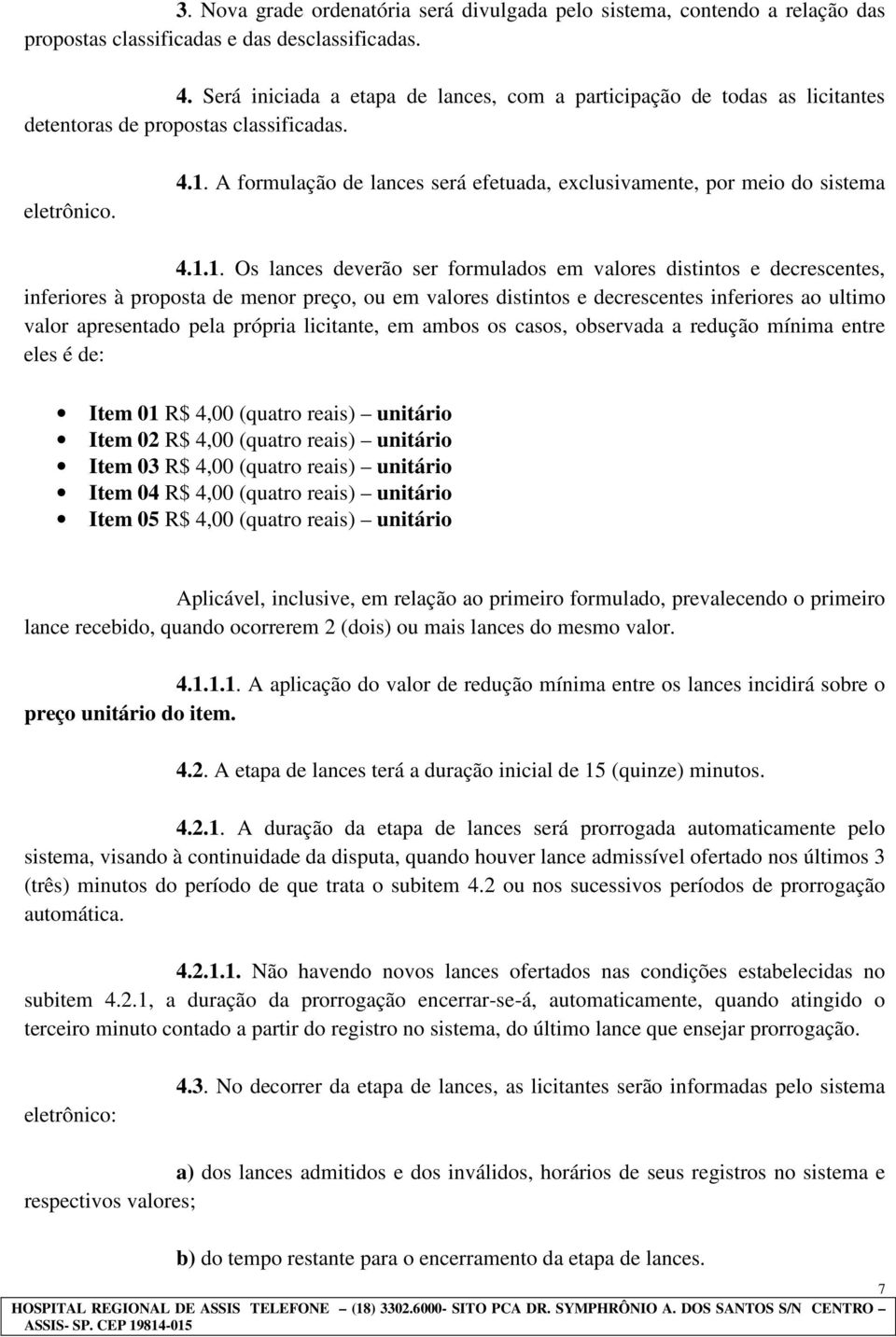 A formulação de lances será efetuada, exclusivamente, por meio do sistema 4.1.