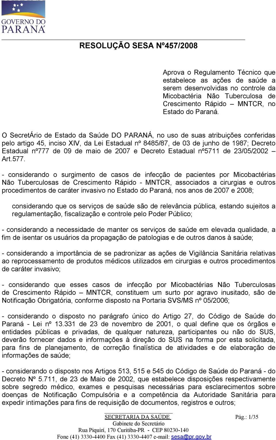 O SecretÁrio de Estado da Saúde DO PARANÁ, no uso de suas atribuições conferidas pelo artigo 45, inciso XIV, da Lei Estadual nº 8485/87, de 03 de junho de 1987; Decreto Estadual nº777 de 09 de maio