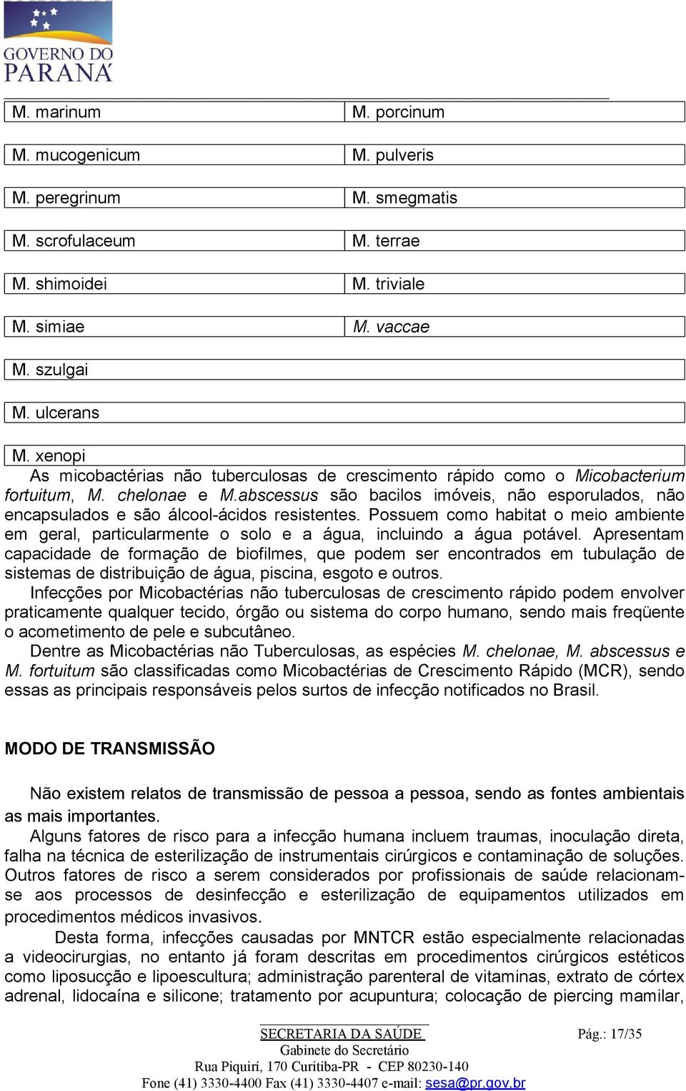 abscessus são bacilos imóveis, não esporulados, não encapsulados e são álcool-ácidos resistentes.