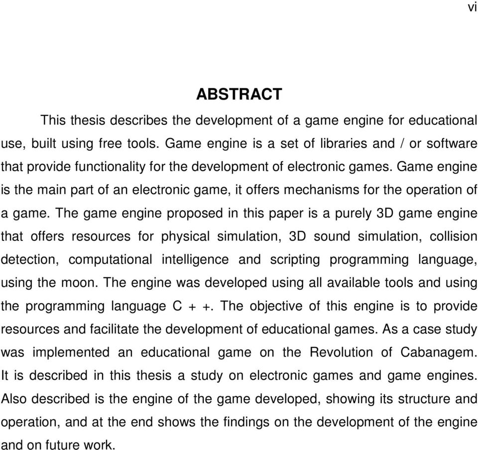 Game engine is the main part of an electronic game, it offers mechanisms for the operation of a game.