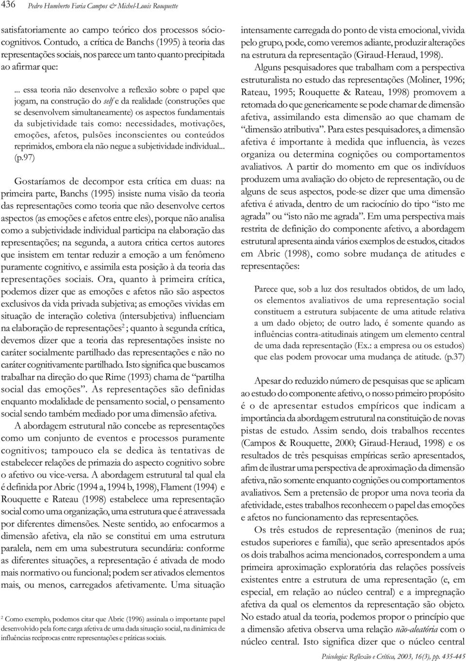 .. essa teoria não desenvolve a reflexão sobre o papel que jogam, na construção do self e da realidade (construções que se desenvolvem simultaneamente) os aspectos fundamentais da subjetividade tais