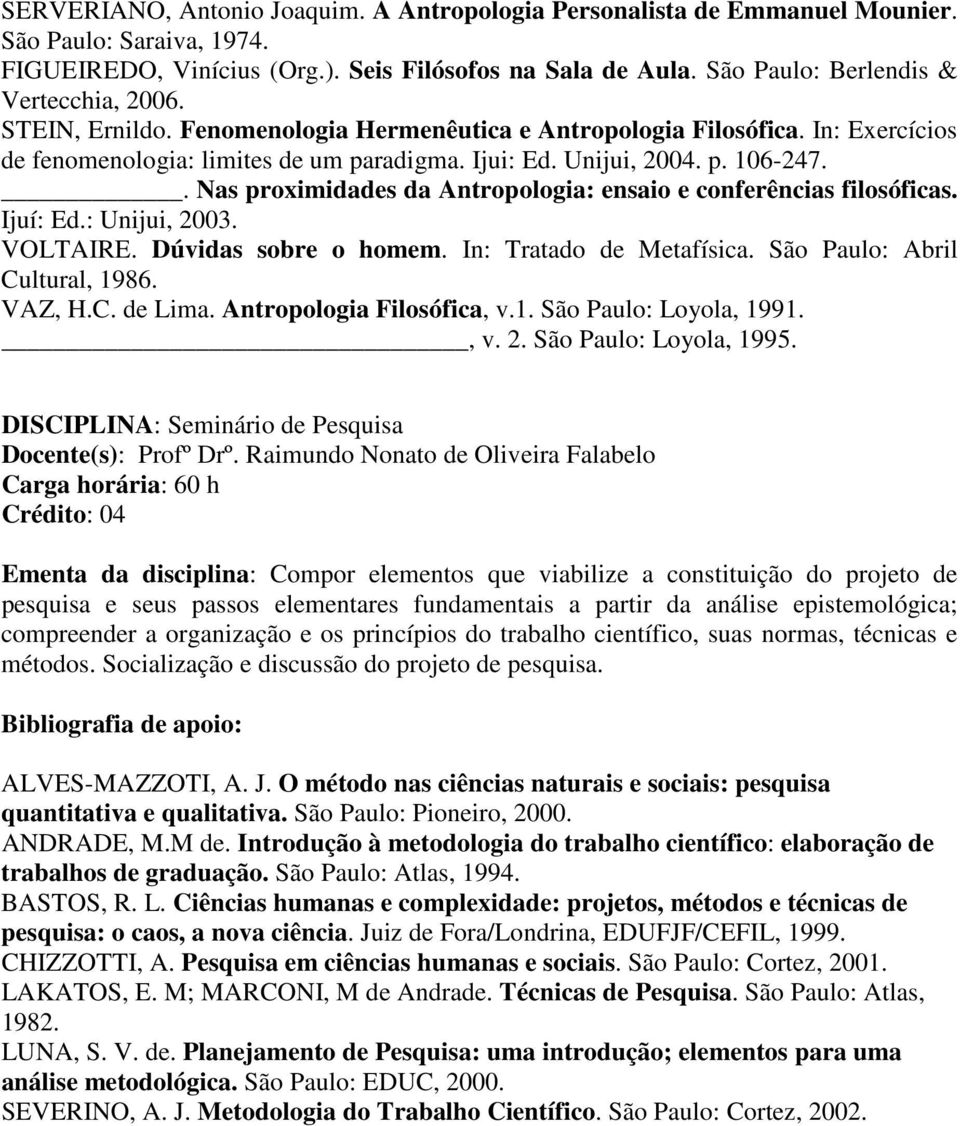 . Nas proximidades da Antropologia: ensaio e conferências filosóficas. Ijuí: Ed.: Unijui, 2003. VOLTAIRE. Dúvidas sobre o homem. In: Tratado de Metafísica. São Paulo: Abril Cultural, 1986. VAZ, H.C. de Lima.