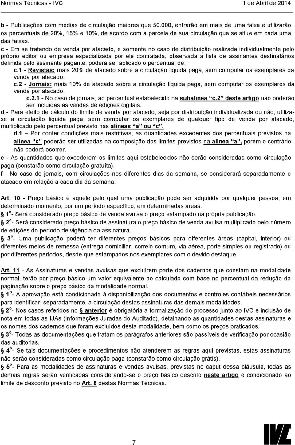 c - Em se tratando de venda por atacado, e somente no caso de distribuição realizada individualmente pelo próprio editor ou empresa especializada por ele contratada, observada a lista de assinantes