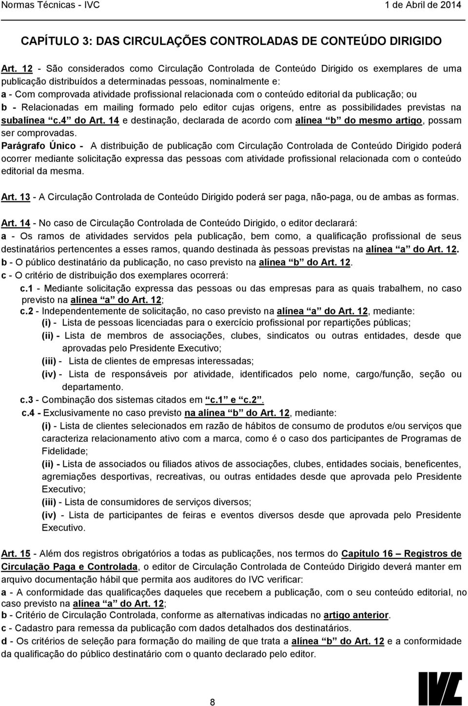 relacionada com o conteúdo editorial da publicação; ou b - Relacionadas em mailing formado pelo editor cujas origens, entre as possibilidades previstas na subalínea c.4 do Art.