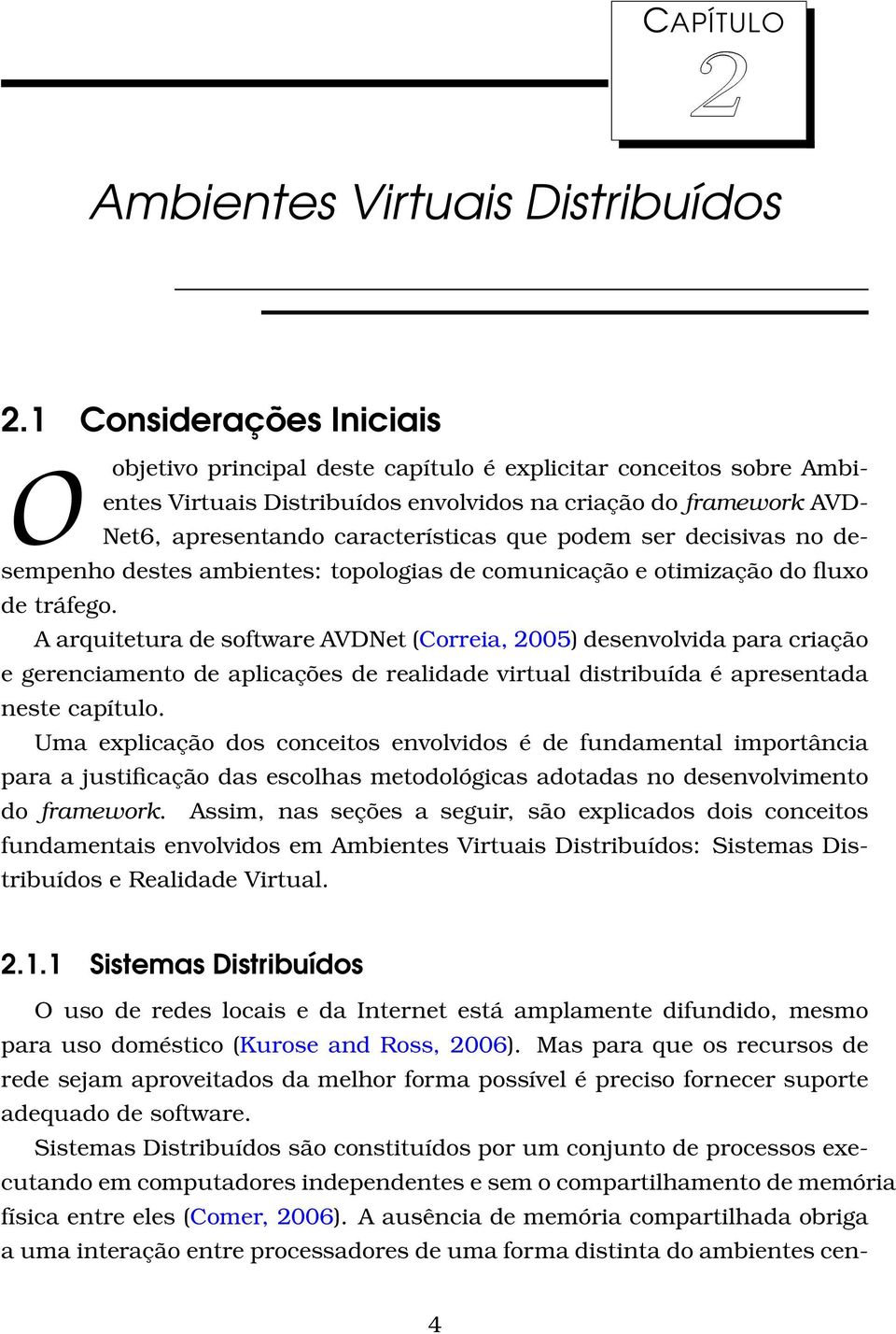 que podem ser decisivas no desempenho destes ambientes: topologias de comunicação e otimização do fluxo de tráfego.