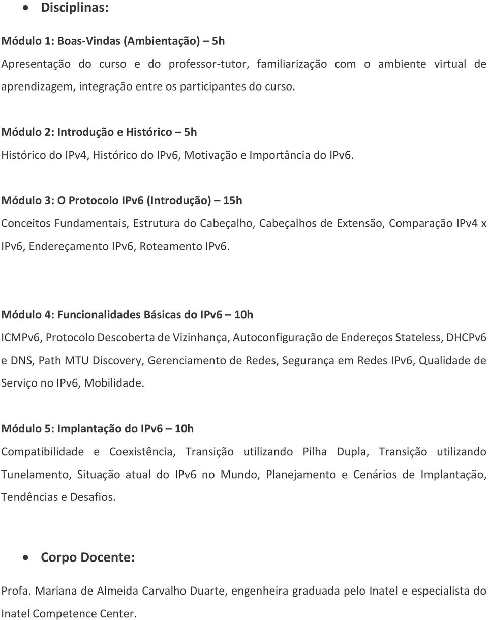 Módulo 3: O Protocolo IPv6 (Introdução) 15h Conceitos Fundamentais, Estrutura do Cabeçalho, Cabeçalhos de Extensão, Comparação IPv4 x IPv6, Endereçamento IPv6, Roteamento IPv6.