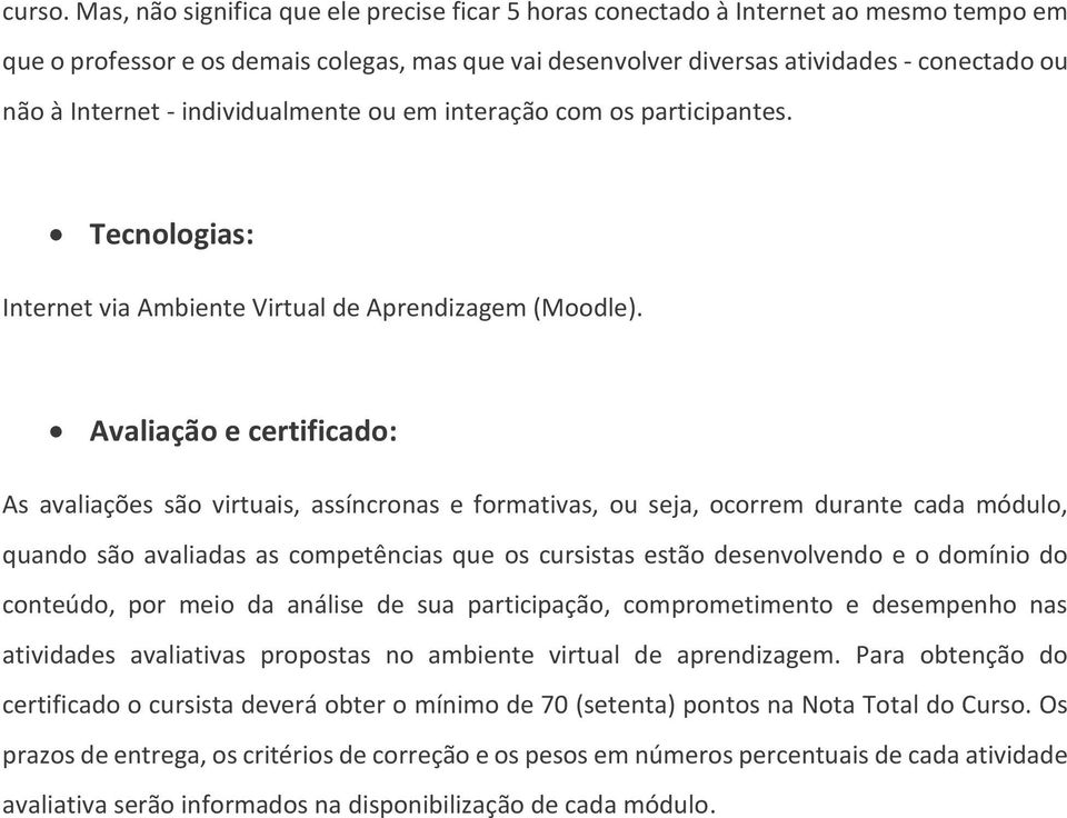 - individualmente ou em interação com os participantes. Tecnologias: Internet via Ambiente Virtual de Aprendizagem (Moodle).