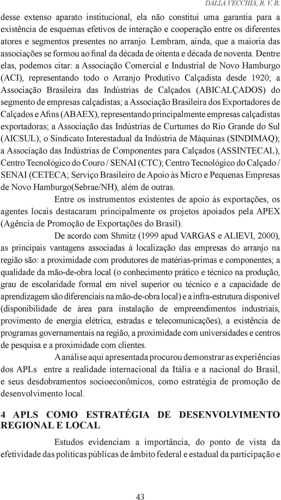 Lembram, ainda, que a maioria das associações se formou ao final da década de oitenta e década de noventa.