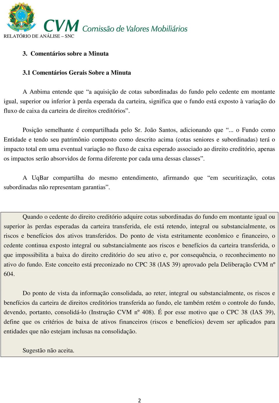 fundo está exposto à variação do fluxo de caixa da carteira de direitos creditórios. Posição semelhante é compartilhada pelo Sr. João Santos, adicionando que.