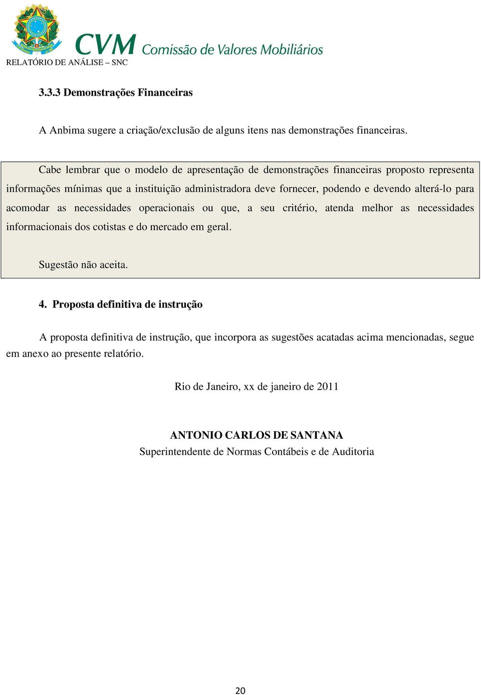 alterá-lo para acomodar as necessidades operacionais ou que, a seu critério, atenda melhor as necessidades informacionais dos cotistas e do mercado em geral. 4.