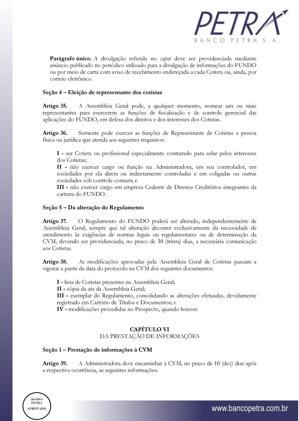 endereçada a cada Cotista ou, ainda, por correio eletrônico. Seção 4 Eleição de representante dos cotistas Artigo 35.