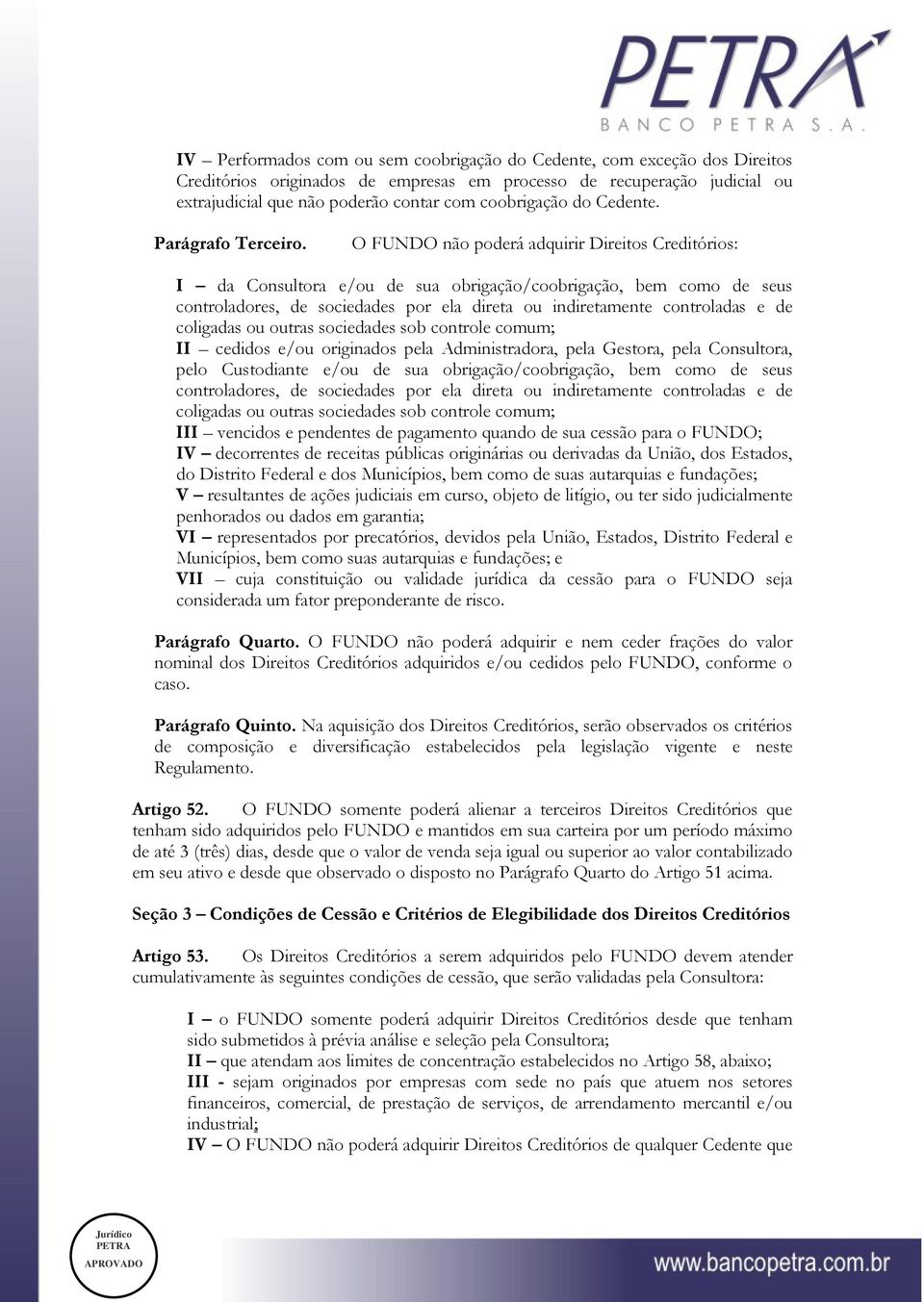 O FUNDO não poderá adquirir Direitos Creditórios: I da Consultora e/ou de sua obrigação/coobrigação, bem como de seus controladores, de sociedades por ela direta ou indiretamente controladas e de