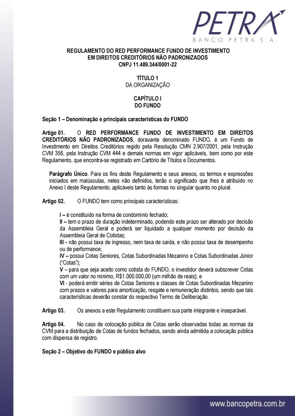 O RED PERFORMANCE FUNDO DE INVESTIMENTO EM DIREITOS CREDITÓRIOS NÃO PADRONIZADOS, doravante denominado FUNDO, é um Fundo de Investimento em Direitos Creditórios regido pela Resolução CMN 2.