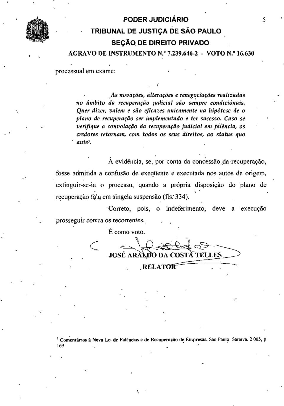 Caso se verifique a convolação da recuperação judicial em falência, os credores retornam, com todos os seus direitos, ao status quo ante 3.