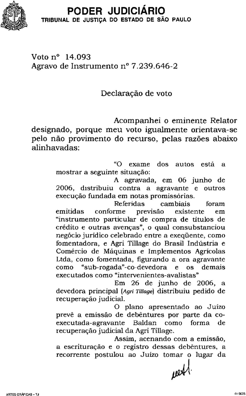 mostrar a seguinte situação: A agravada, em 06 junho de 2006, distribuiu contra a agravante e outros execução fundada em notas promissórias.