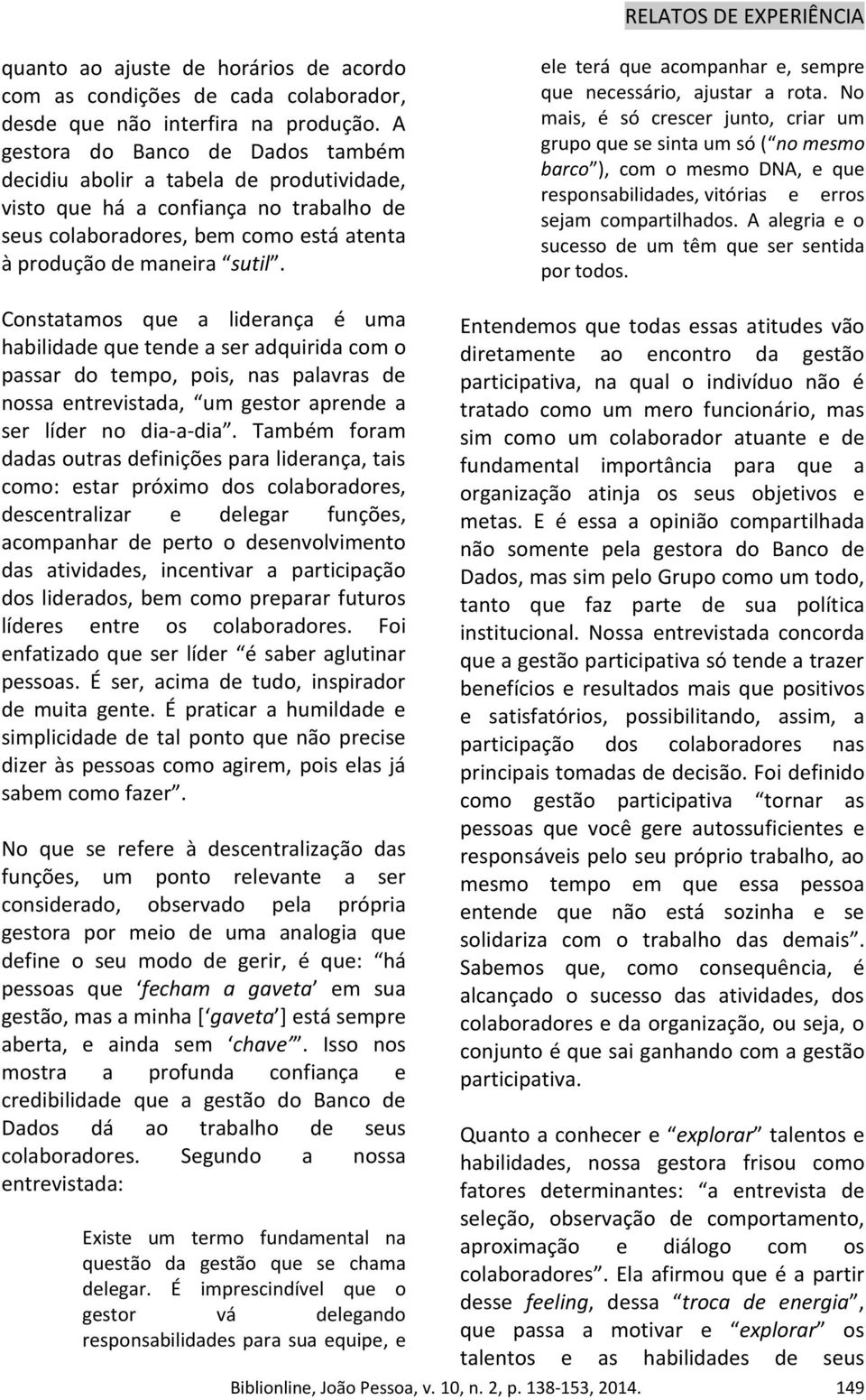 ele terá que acompanhar e, sempre que necessário, ajustar a rota.