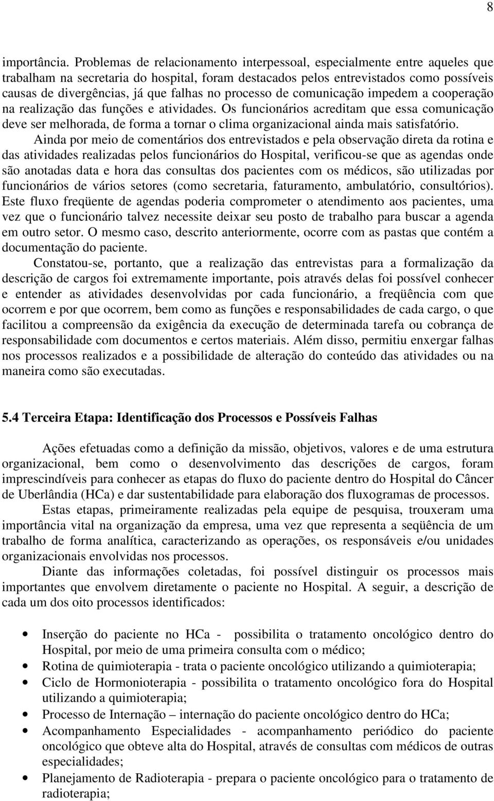 falhas no processo de comunicação impedem a cooperação na realização das funções e atividades.