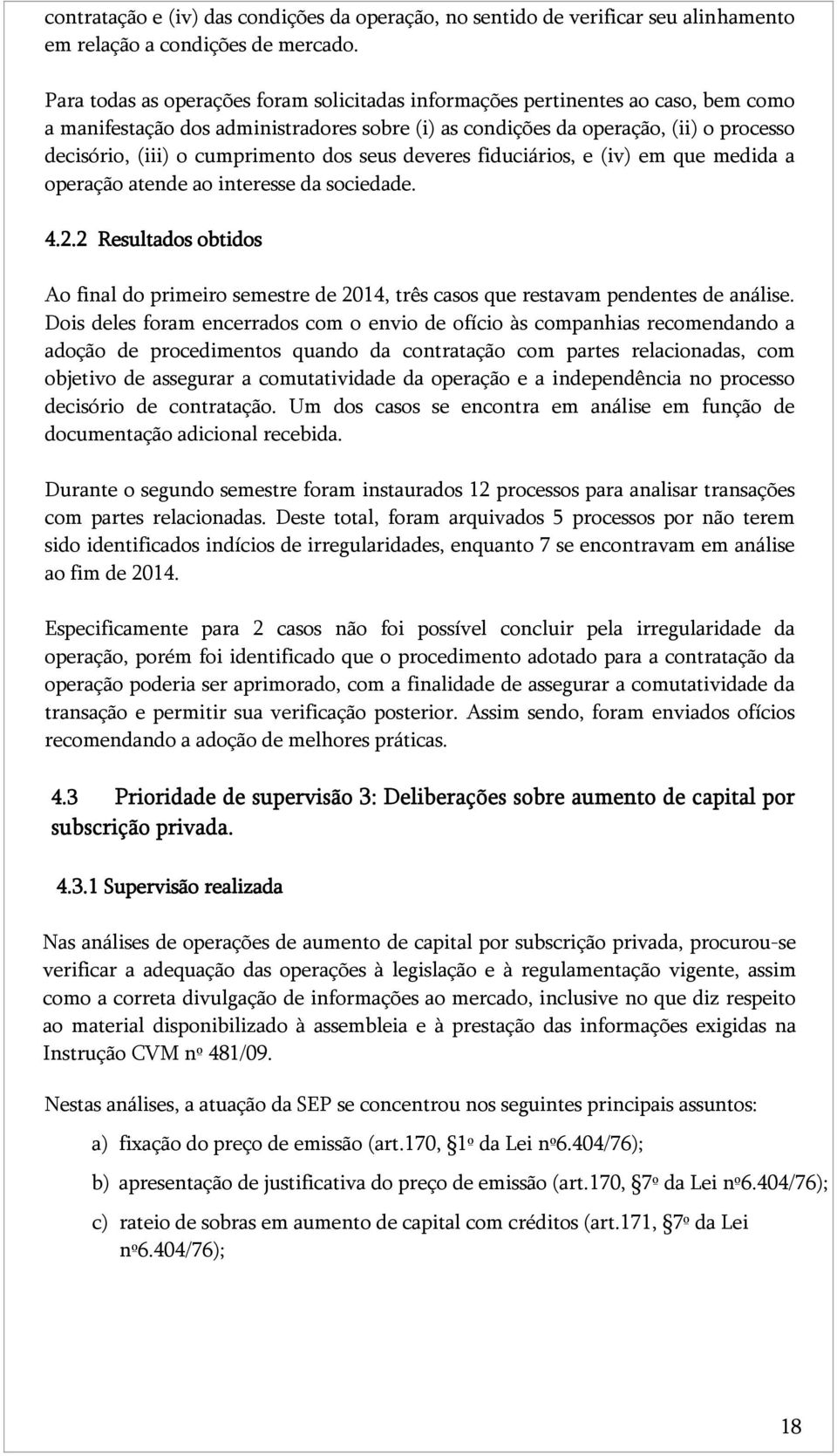 cumprimento dos seus deveres fiduciários, e (iv) em que medida a operação atende ao interesse da sociedade. 4.2.