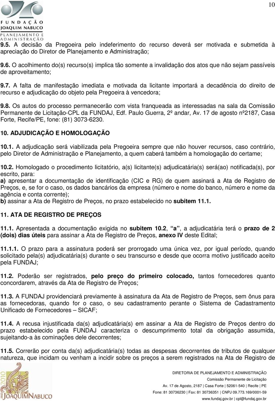 A falta de manifestação imediata e motivada da licitante importará a decadência do direito de recurso e adjudicação do objeto pela Pregoeira à vencedora; 9.8.