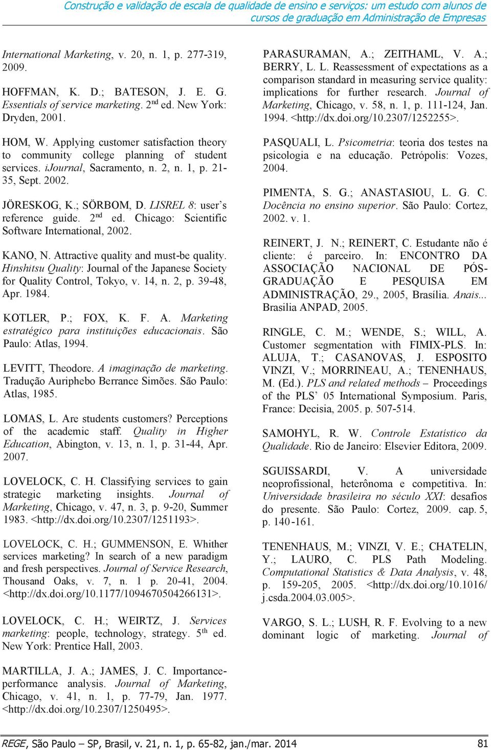 ijournal, Sacramento, n. 2, n. 1, p. 21-35, Sept. 2002. JÖRESKOG, K.; SÖRBOM, D. LISREL 8: user s reference guide. 2 nd ed. Chicago: Scientific Software International, 2002. KANO, N.