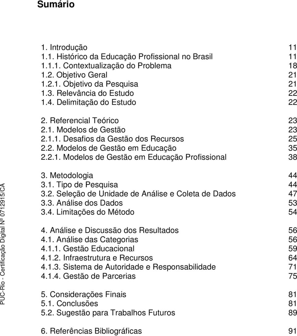 Metodologia 44 3.1. Tipo de Pesquisa 44 3.2. Seleção de Unidade de Análise e Coleta de Dados 47 3.3. Análise dos Dados 53 3.4. Limitações do Método 54 4. Análise e Discussão dos Resultados 56 4.1. Análise das Categorias 56 4.