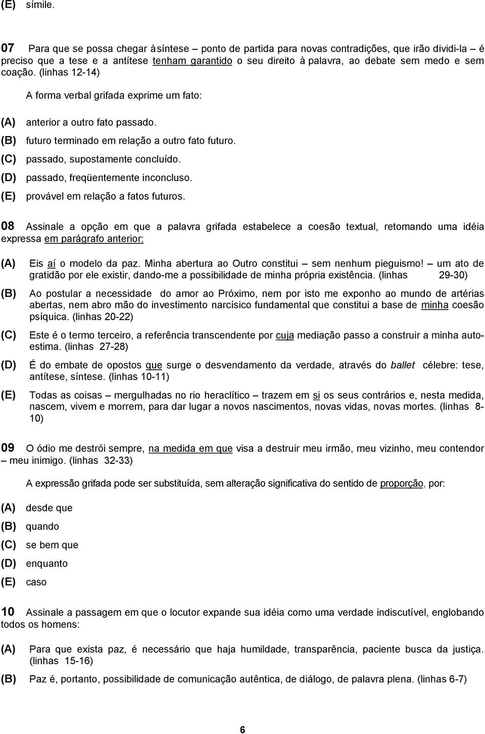 coação. (linhas 12-14) A forma verbal grifada exprime um fato: anterior a outro fato passado. futuro terminado em relação a outro fato futuro. passado, supostamente concluído.