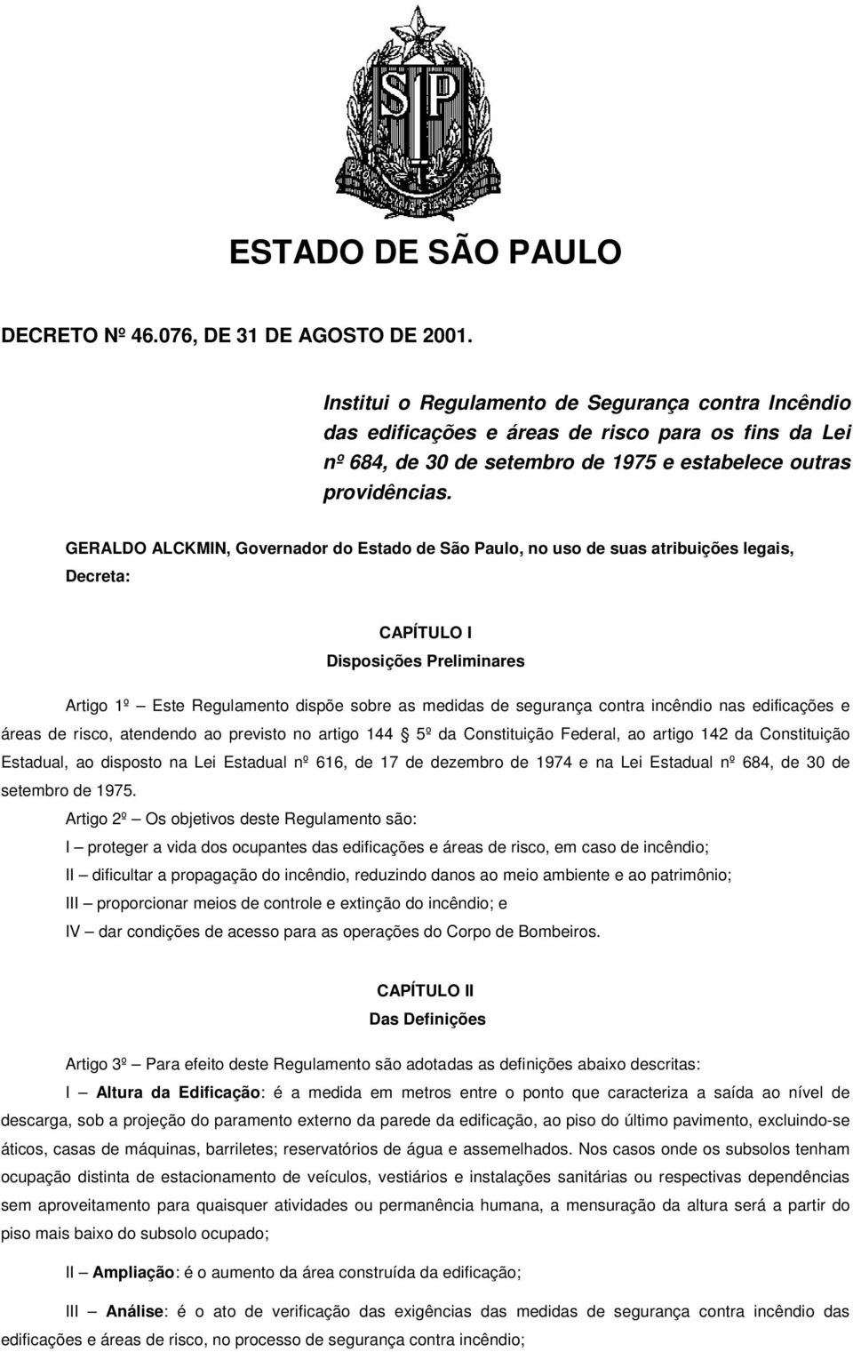 GERALDO ALCKMIN, Governador do Estado de São Paulo, no uso de suas atribuições legais, Decreta: CAPÍTULO I Disposições Preliminares Artigo 1º Este Regulamento dispõe sobre as medidas de segurança