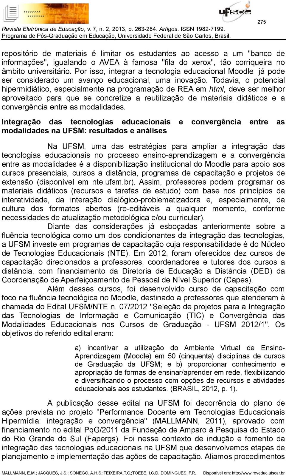 Todavia, o potencial hipermidiático, especialmente na programação de REA em html, deve ser melhor aproveitado para que se concretize a reutilização de materiais didáticos e a convergência entre as