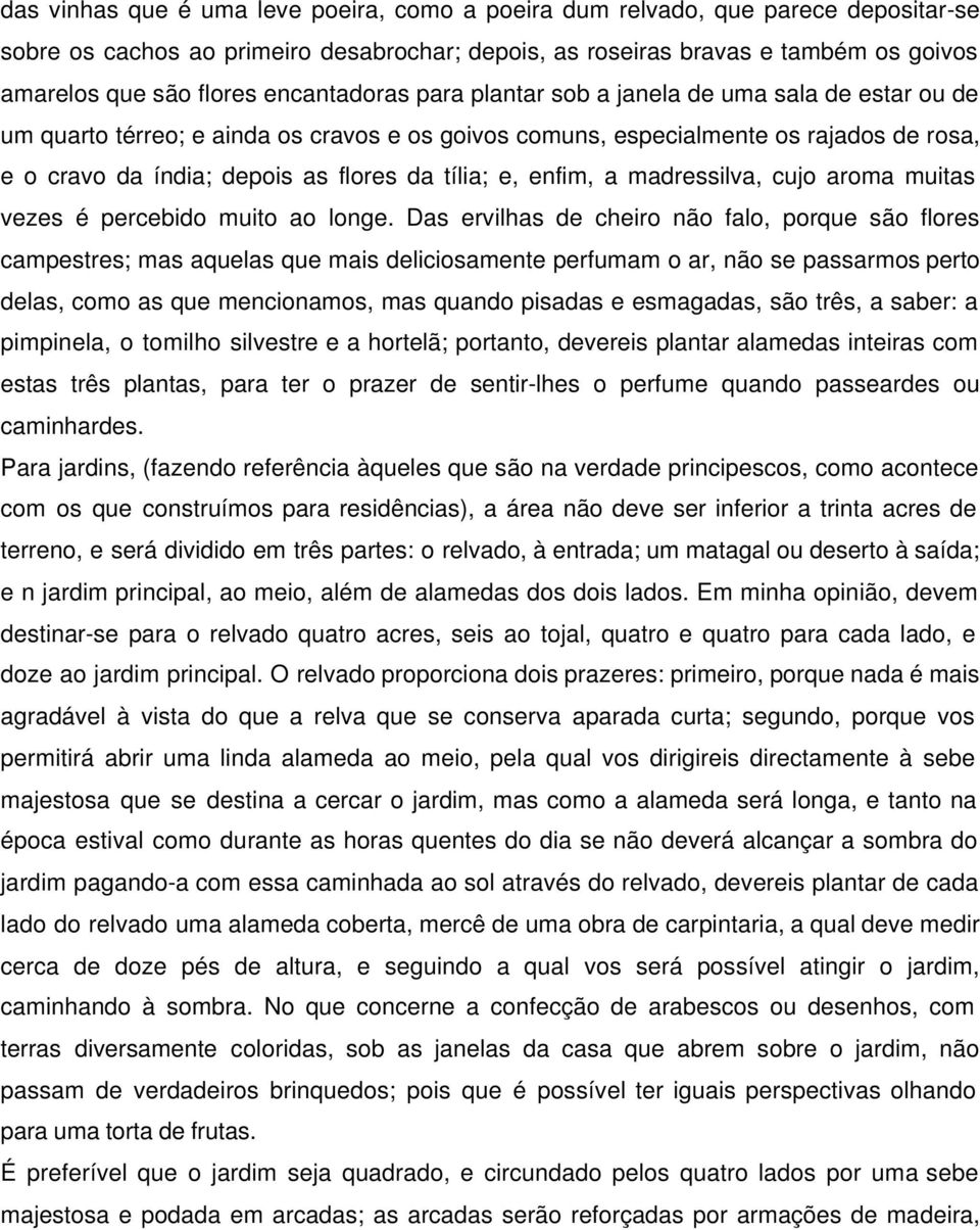 tília; e, enfim, a madressilva, cujo aroma muitas vezes é percebido muito ao longe.