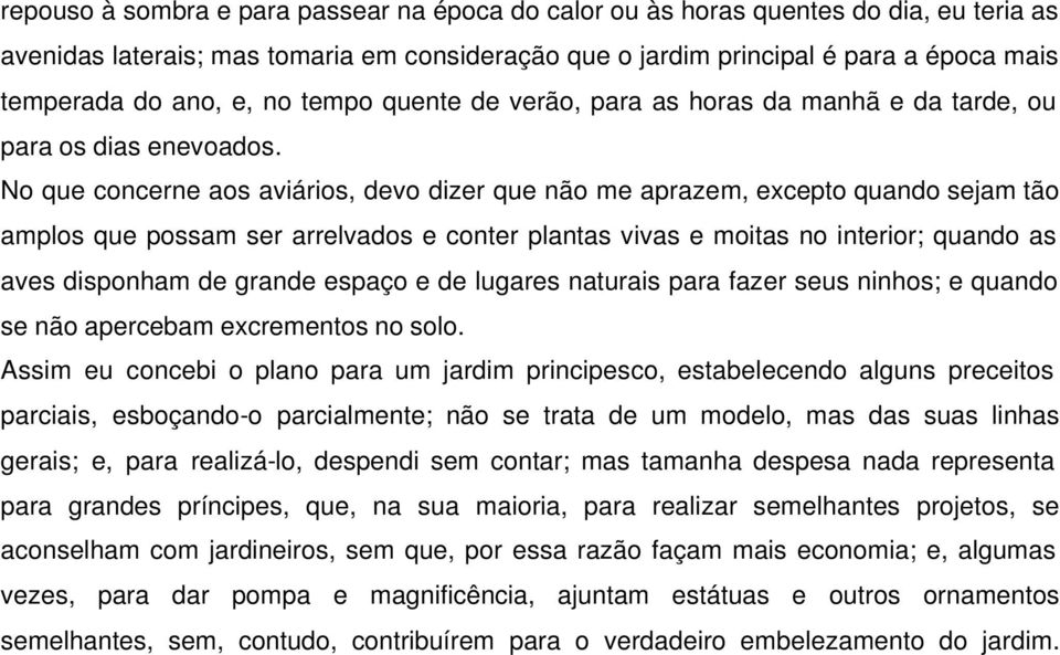 No que concerne aos aviários, devo dizer que não me aprazem, excepto quando sejam tão amplos que possam ser arrelvados e conter plantas vivas e moitas no interior; quando as aves disponham de grande