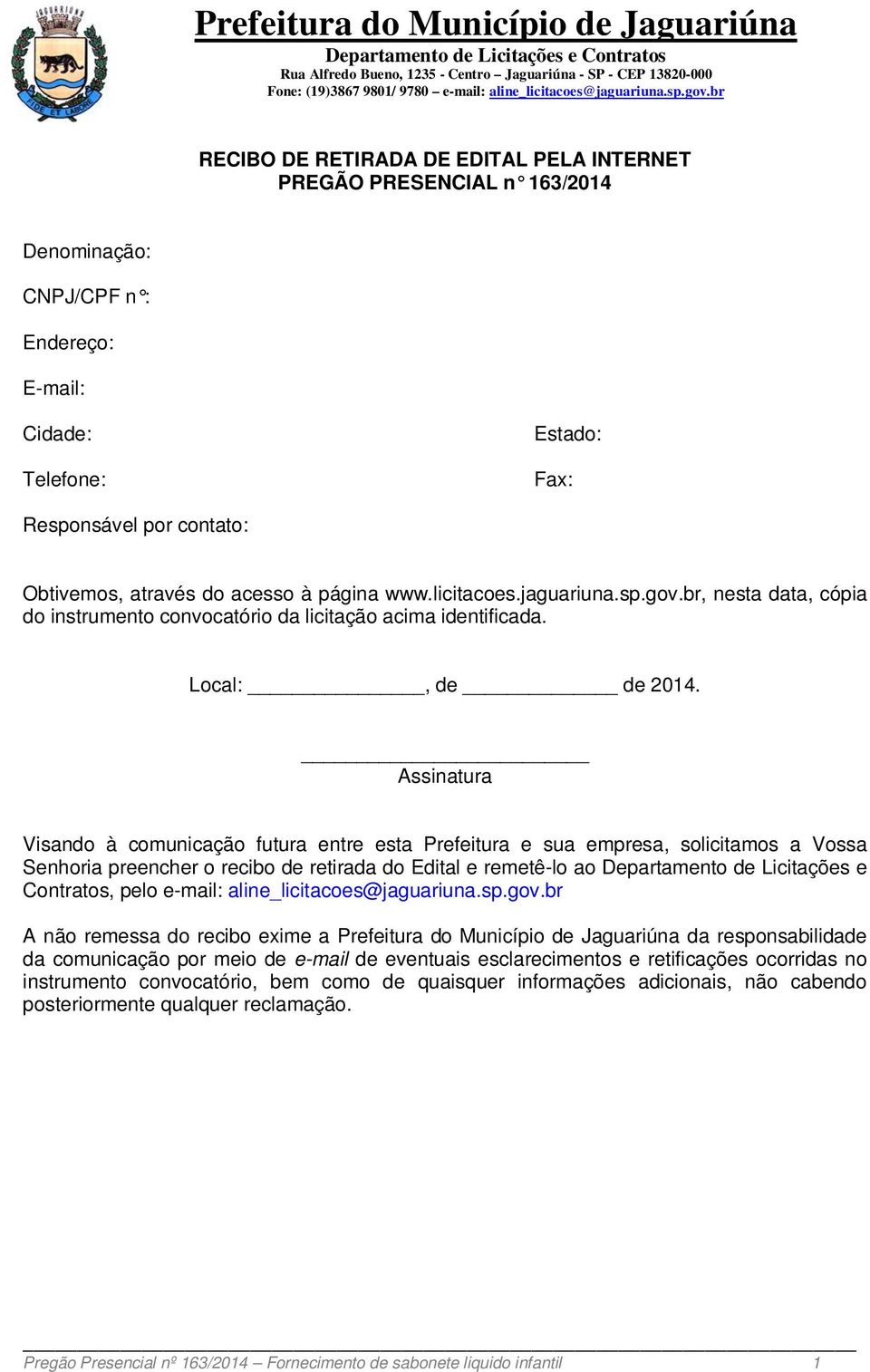 Assinatura Visando à comunicação futura entre esta Prefeitura e sua empresa, solicitamos a Vossa Senhoria preencher o recibo de retirada do Edital e remetê-lo ao Departamento de Licitações e