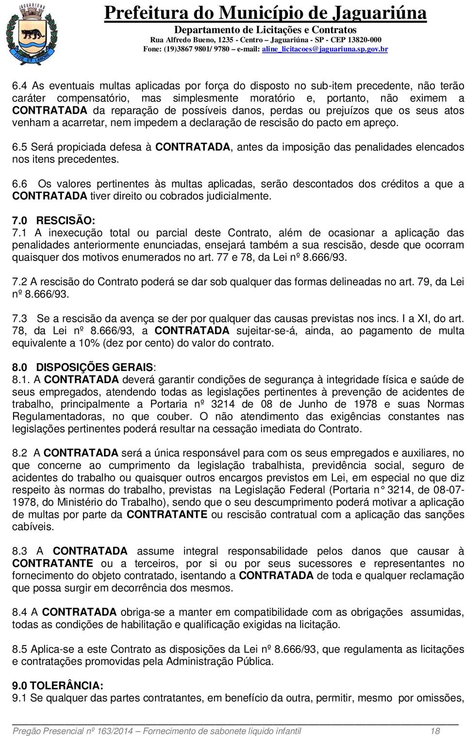 5 Será propiciada defesa à CONTRATADA, antes da imposição das penalidades elencados nos itens precedentes. 6.