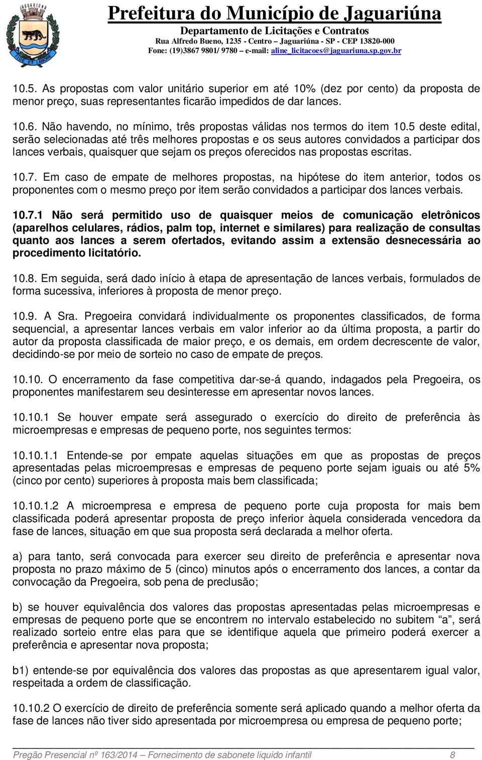 5 deste edital, serão selecionadas até três melhores propostas e os seus autores convidados a participar dos lances verbais, quaisquer que sejam os preços oferecidos nas propostas escritas. 10.7.