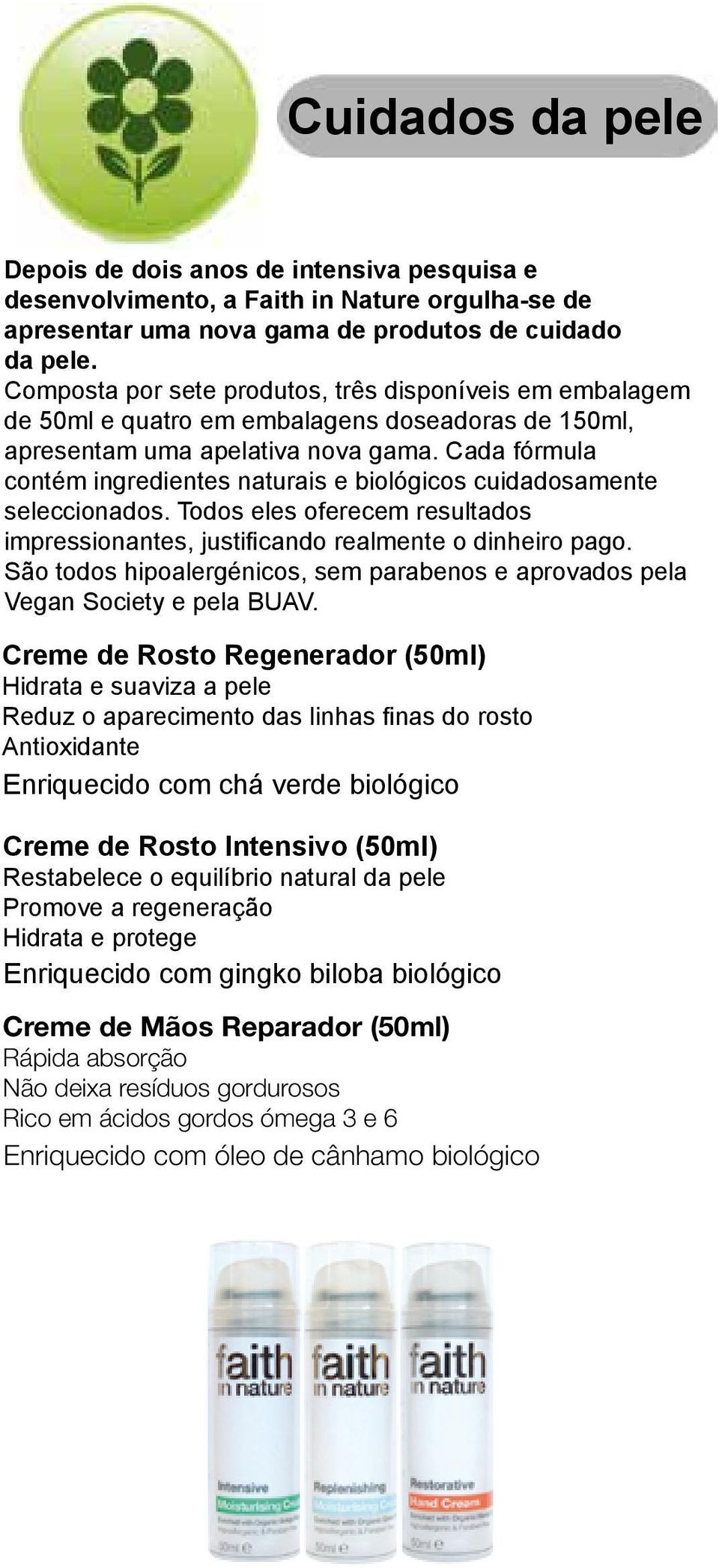 Cada fórmula contém ingredientes naturais e biológicos cuidadosamente seleccionados. Todos eles oferecem resultados impressionantes, justificando realmente o dinheiro pago.