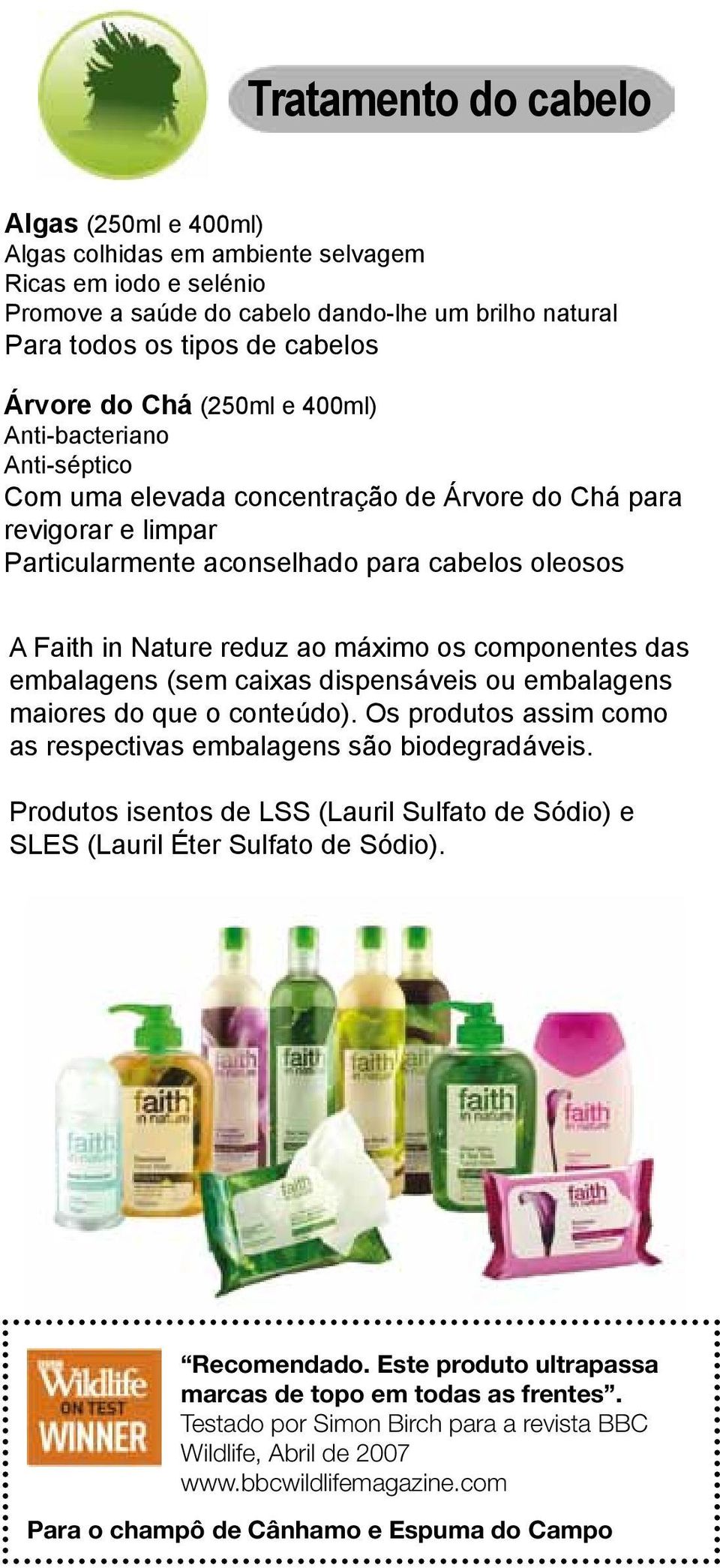 máximo os componentes das embalagens (sem caixas dispensáveis ou embalagens maiores do que o conteúdo). Os produtos assim como as respectivas embalagens são biodegradáveis.